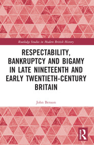 Respectability, Bankruptcy and Bigamy in Late Nineteenth- and Early Twentieth-Century Britain by John Benson, 9780367766863