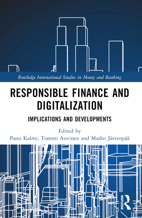 Responsible Finance and Digitalization (Implications and Developments) by Panu Kalmi, Tommi Auvinen, Marko Järvenpää, 9780367700621