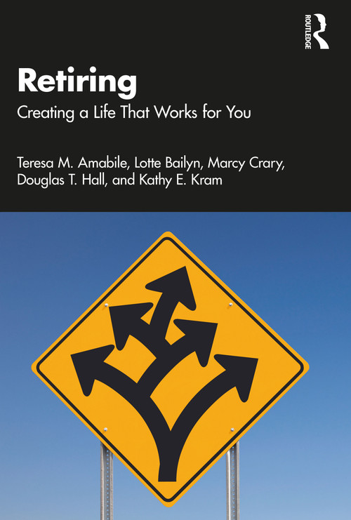 Retiring (Creating a Life That Works for You) by Teresa M. Amabile, Lotte Bailyn, Marcy Crary, Douglas T. Hall, Kathy E. Kram, 9781032451503