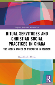 Ritual Servitudes and Christian Social Practices in Ghana (The Hidden Spaces of Otherness in Religion) by David Stiles-Ocran, 9781032208435
