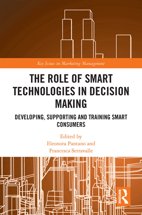 The Role of Smart Technologies in Decision Making (Developing, Supporting and Training Smart Consumers) by Eleonora Pantano, Francesca Serravalle, 9781032308838