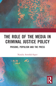 The Role of the Media in Criminal Justice Policy (Prisons, Populism and the Press) by Natalia Antolak-Saper, 9781032115276