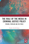 The Role of the Media in Criminal Justice Policy (Prisons, Populism and the Press) by Natalia Antolak-Saper, 9781032115276