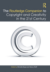 The Routledge Companion to Copyright and Creativity in the 21st Century by Michelle Bogre, Nancy Wolff, 9780367523114