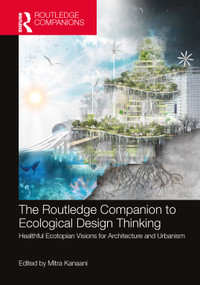 The Routledge Companion to Ecological Design Thinking (Healthful Ecotopian Visions for Architecture and Urbanism) by Mitra Kanaani, 9781032023908