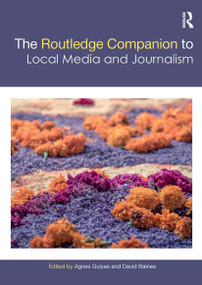 The Routledge Companion to Local Media and Journalism by Agnes Gulyas, David Baines, 9781032474595