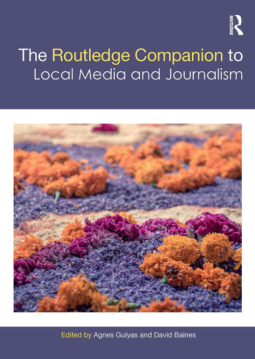 The Routledge Companion to Local Media and Journalism by Agnes Gulyas, David Baines, 9781032474595