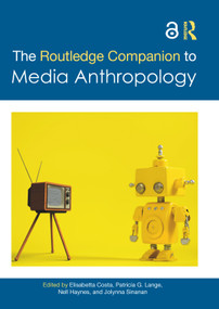 The Routledge Companion to Media Anthropology by Elisabetta Costa, Patricia G. Lange, Nell Haynes, Jolynna Sinanan, 9781032007786