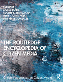 The Routledge Encyclopedia of Citizen Media by Mona Baker, Bolette B. Blaagaard, Henry Jones, Luis Pérez-González, 9780367544164