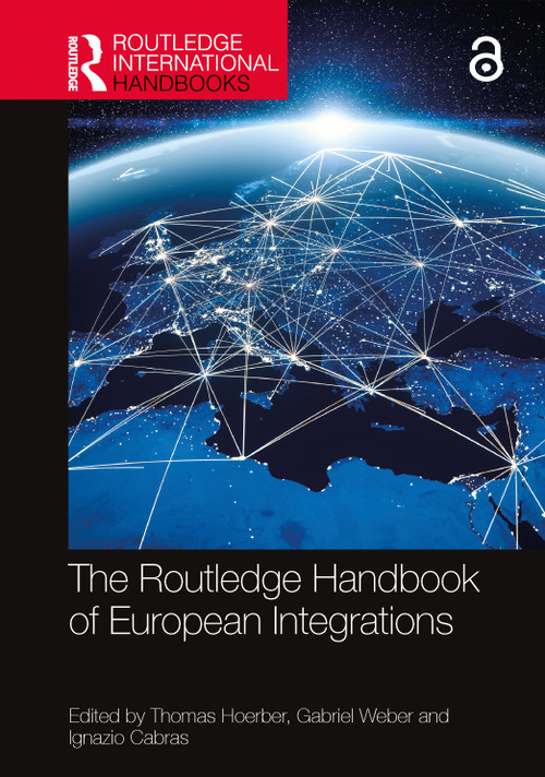 The Routledge Handbook of European Integrations by Thomas Hoerber, Gabriel Weber, Ignazio Cabras, 9781032182421