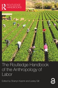 The Routledge Handbook of the Anthropology of Labor by Sharryn Kasmir, Lesley Gill, 9780367745516
