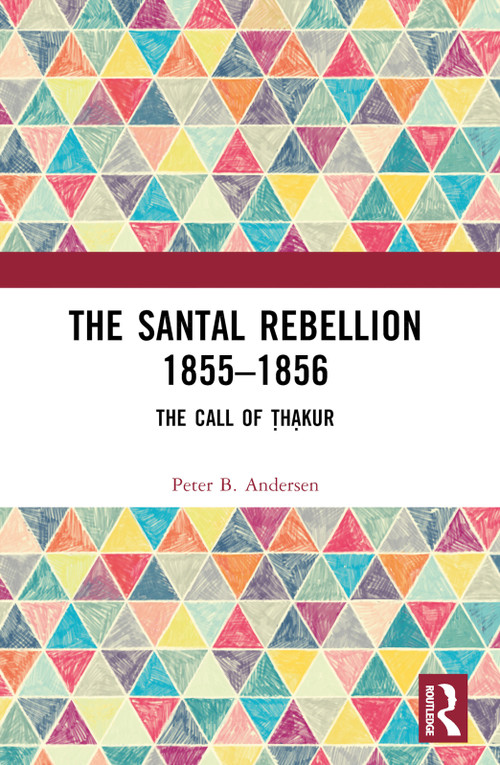 The Santal Rebellion 1855-1856 (The Call of Thakur) - 9781032374604 by Peter B. Andersen, 9781032374604