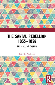 The Santal Rebellion 1855-1856 (The Call of Thakur) - 9781032374604 by Peter B. Andersen, 9781032374604