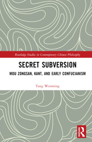 Secret Subversion (Mou Zongsan, Kant, and Early Confucianism) by Wenming Tang, 9781032307886