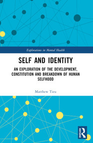 Self and Identity (An Exploration of the Development, Constitution and Breakdown of Human Selfhood) by Matthew Tieu, 9780367755591