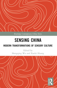 Sensing China (Modern Transformations of Sensory Culture) by Shengqing Wu, Xuelei Huang, 9781032008837