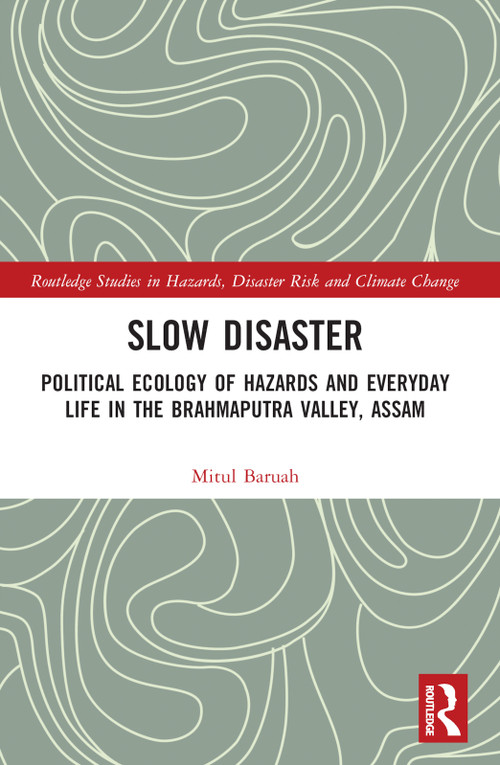Slow Disaster (Political Ecology of Hazards and Everyday Life in the Brahmaputra Valley, Assam) by Mitul Baruah, 9780367509781