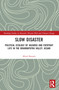 Slow Disaster (Political Ecology of Hazards and Everyday Life in the Brahmaputra Valley, Assam) by Mitul Baruah, 9780367509781