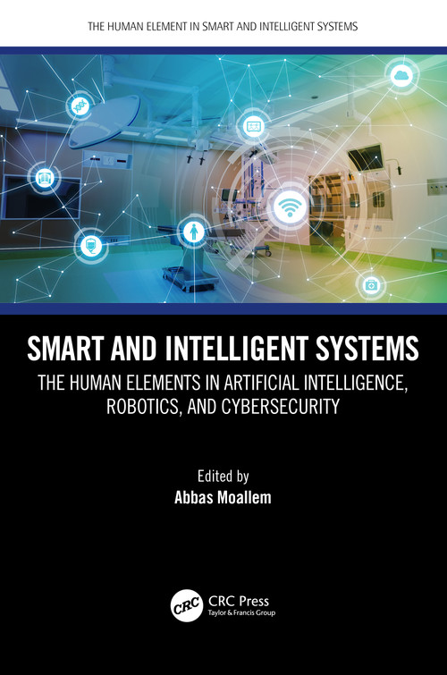 Smart and Intelligent Systems (The Human Elements in Artificial Intelligence, Robotics, and Cybersecurity) by Abbas Moallem, 9781032104409