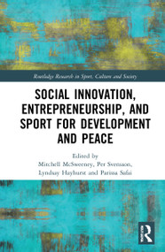 Social Innovation, Entrepreneurship, and Sport for Development and Peace by Mitchell McSweeney, Per Svensson, Lyndsay Hayhurst, Parissa Safai, 9781032080628