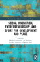 Social Innovation, Entrepreneurship, and Sport for Development and Peace by Mitchell McSweeney, Per Svensson, Lyndsay Hayhurst, Parissa Safai, 9781032080628