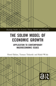 The Solow Model of Economic Growth (Application to Contemporary Macroeconomic Issues) by Paweł Dykas, Tomasz Tokarski, Rafał Wisła, 9781032347776