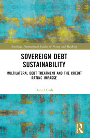 Sovereign Debt Sustainability (Multilateral Debt Treatment and the Credit Rating Impasse) by Daniel Cash, 9781032198668