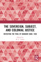 The Sovereign, Subject and Colonial Justice (Revisiting the Trial of Bahadur Shah, 1858) - 9781032340883 by K. C. Yadav, 9781032340883