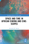 Space and Time in African Cinema and Cine-scapes by Kenneth W. Harrow, 9781032265704