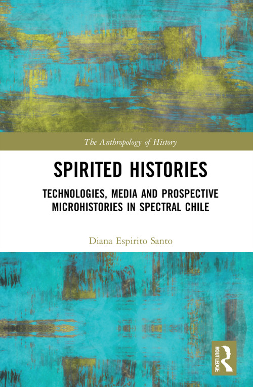Spirited Histories (Technologies, Media, and Trauma in Paranormal Chile) by Diana Espírito Santo, 9780367691837