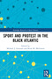 Sport and Protest in the Black Atlantic by Michael J. Gennaro, Brian M. McGowan, 9781032340562