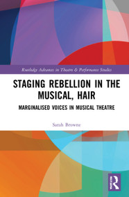 Staging Rebellion in the Musical, Hair (Marginalised Voices in Musical Theatre) - 9781032224732 by Sarah Elisabeth Browne, 9781032224732