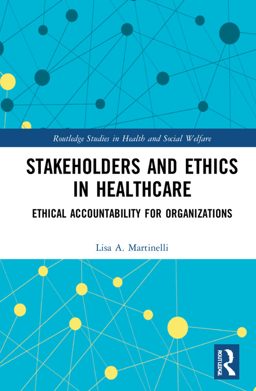 Stakeholders and Ethics in Healthcare (Ethical Accountability for Organizations) by Lisa A. Martinelli, 9781032214498