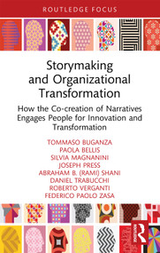 Storymaking and Organizational Transformation (How the Co-creation of Narratives Engages People for Innovation and Transformation) - 9781032231983 by Tommaso Buganza, Paola Bellis, Silvia Magnanini, Joseph Press, Abraham (Rami) B. Shani, Daniel Trabucchi, Roberto Verganti, Federico Paolo Zasa, 9781032231983