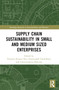 Supply Chain Sustainability in Small and Medium Sized Enterprises by Prasanta Kumar Dey, Soumyadeb Chowdhury, Chrisovalantis Malesios, 9781032310091