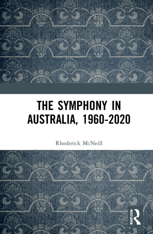 The Symphony in Australia, 1960-2020 by Rhoderick McNeill, 9780367622947