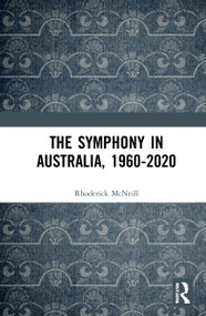 The Symphony in Australia, 1960-2020 by Rhoderick McNeill, 9780367622947