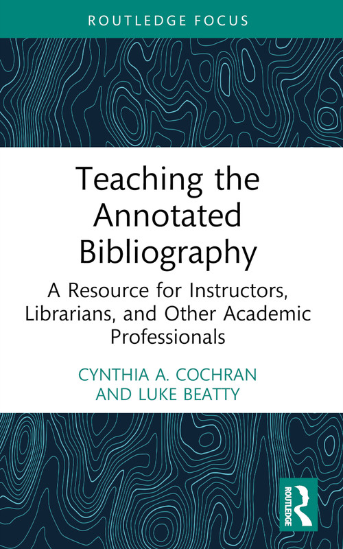 Teaching the Annotated Bibliography (A Resource for Instructors, Librarians, and Other Academic Professionals) - 9781032102580 by Cynthia A. Cochran, Luke Beatty, 9781032102580