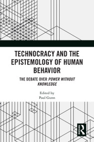 Technocracy and the Epistemology of Human Behavior (The Debate over Power Without Knowledge) by Paul Gunn, 9781032357546
