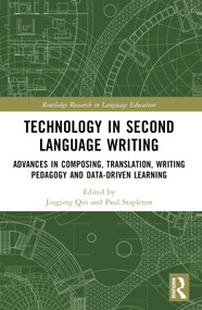 Technology in Second Language Writing (Advances in Composing, Translation, Writing Pedagogy and Data-Driven Learning) by Jingjing Qin, Paul Stapleton, 9781032245812