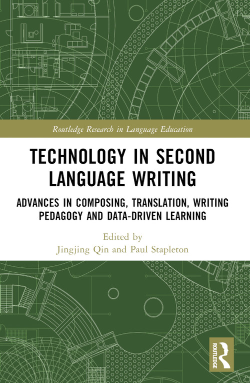 Technology in Second Language Writing (Advances in Composing, Translation, Writing Pedagogy and Data-Driven Learning) by Jingjing Qin, Paul Stapleton, 9781032245812