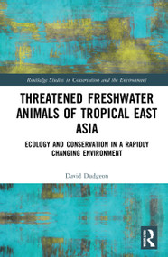 Threatened Freshwater Animals of Tropical East Asia (Ecology and Conservation in a Rapidly Changing Environment) by David Dudgeon, 9780367697167