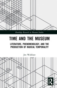 Time and the Museum (Literature, Phenomenology, and the Production of Radical Temporality) - 9781032164106 by Jen A. Walklate, 9781032164106