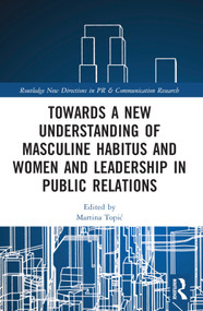 Towards a New Understanding of Masculine Habitus and Women and Leadership in Public Relations by Martina Topić, 9780367752415