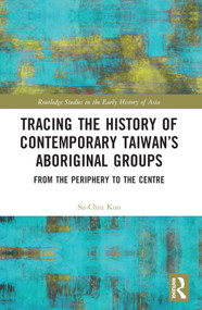 Tracing the History of Contemporary Taiwan's Aboriginal Groups (From the Periphery to the Centre) by Su-Chiu Kuo, 9781032148335