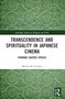 Transcendence and Spirituality in Japanese Cinema (Framing Sacred Spaces) by Melissa Croteau, 9781032361833