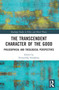 The Transcendent Character of the Good (Philosophical and Theological Perspectives) by Petruschka Schaafsma, 9781032304892