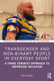 Transgender and Non-Binary People in Everyday Sport (A Trans Feminist Approach to Improving Inclusion) by Abby Barras, 9781032466170
