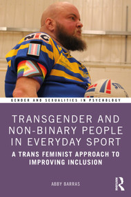 Transgender and Non-Binary People in Everyday Sport (A Trans Feminist Approach to Improving Inclusion) by Abby Barras, 9781032466170