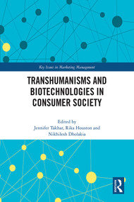 Transhumanisms and Biotechnologies in Consumer Society by Jennifer Takhar, Rika Houston, Nikhilesh Dholakia, 9781032281759